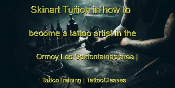 Skinart Tuition in how to become a tattoo artist in the Ormoy Les Sexfontaines area | TattooTraining | TattooClasses | SkinartTraining-France